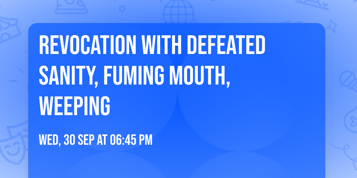 Revocation with Defeated Sanity, Fuming Mouth, Weeping