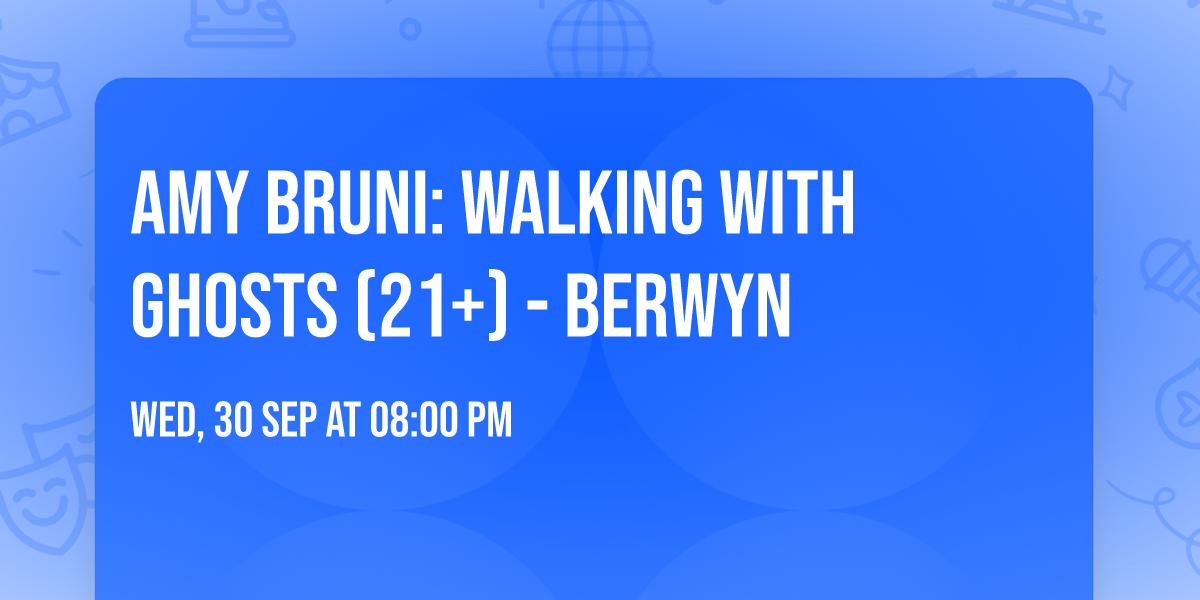 Amy Bruni: Walking with Ghosts (21+) - Berwyn