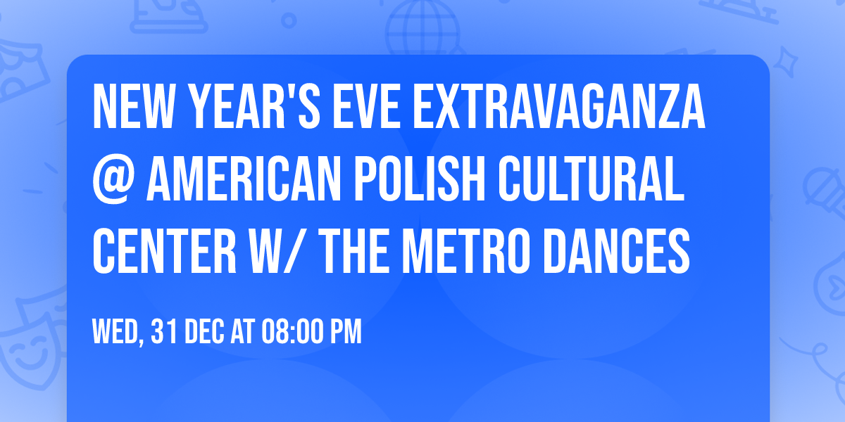 New Year's Eve Extravaganza @ American Polish Cultural Center w\/  The Metro Dances
