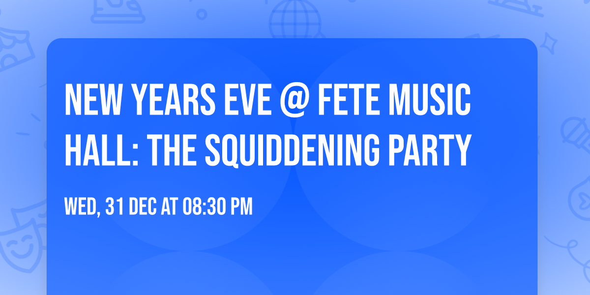 NEW YEARS EVE @ FETE MUSIC HALL:  The SQUIDDENING party
