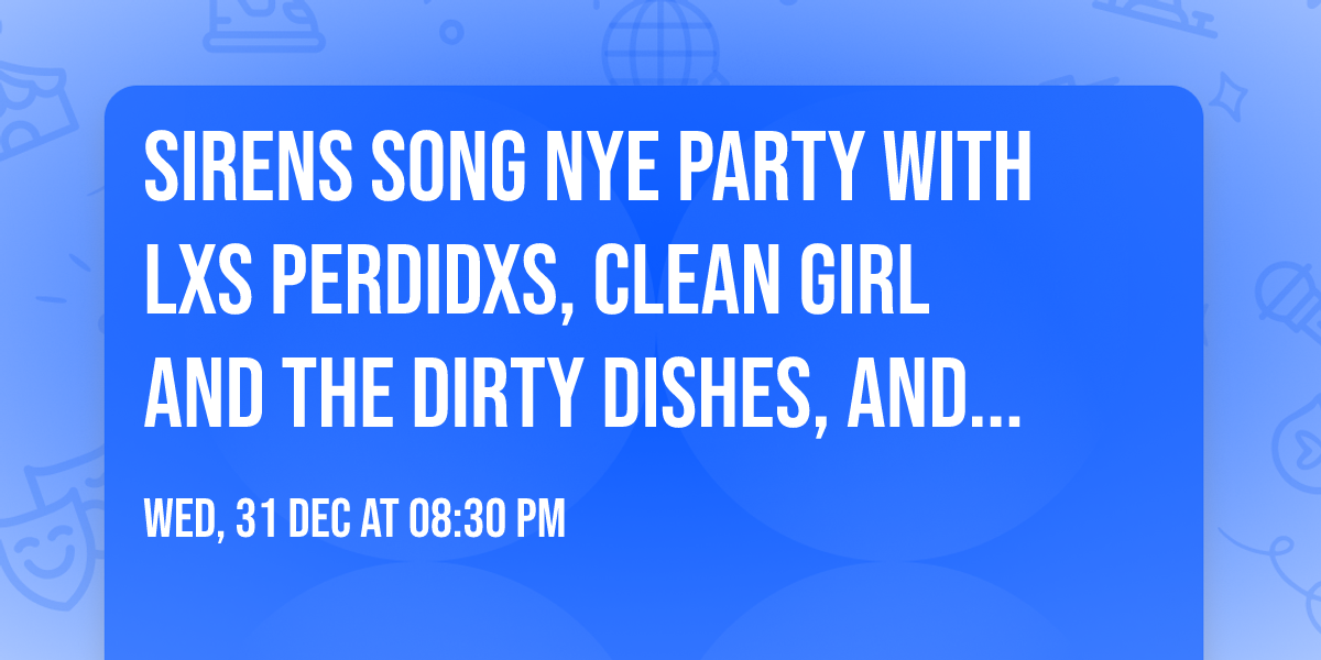 Sirens Song NYE Party with Lxs Perdidxs,  Clean Girl and the Dirty Dishes, and Heaven's Taint 