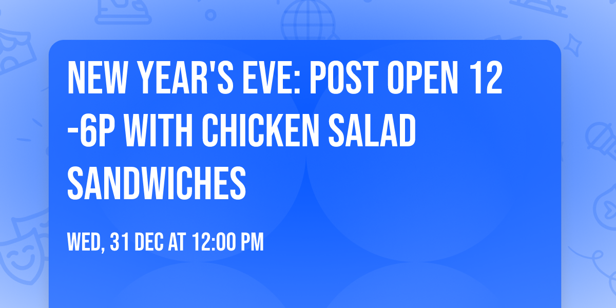 New Year's Eve: Post open 12-6p with Chicken Salad Sandwiches