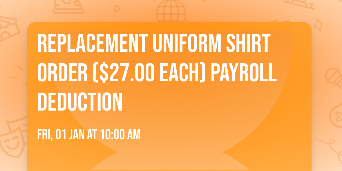 Replacement Uniform Shirt Order ($27.00 Each) Payroll Deduction