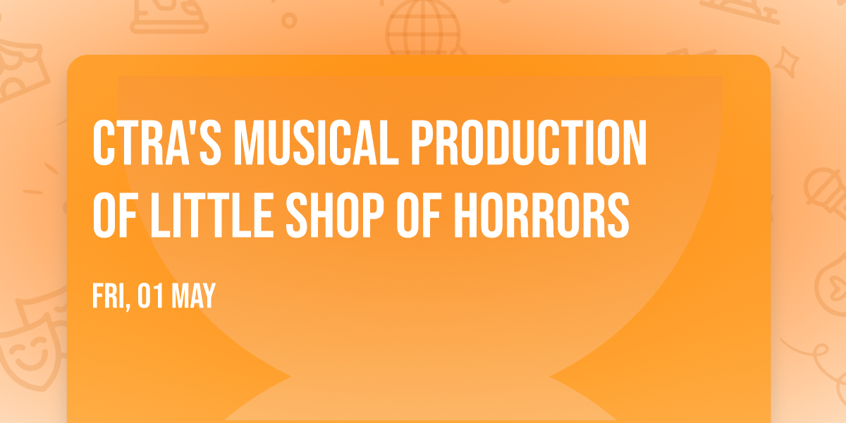CTRA's  Musical Production of Little Shop of Horrors