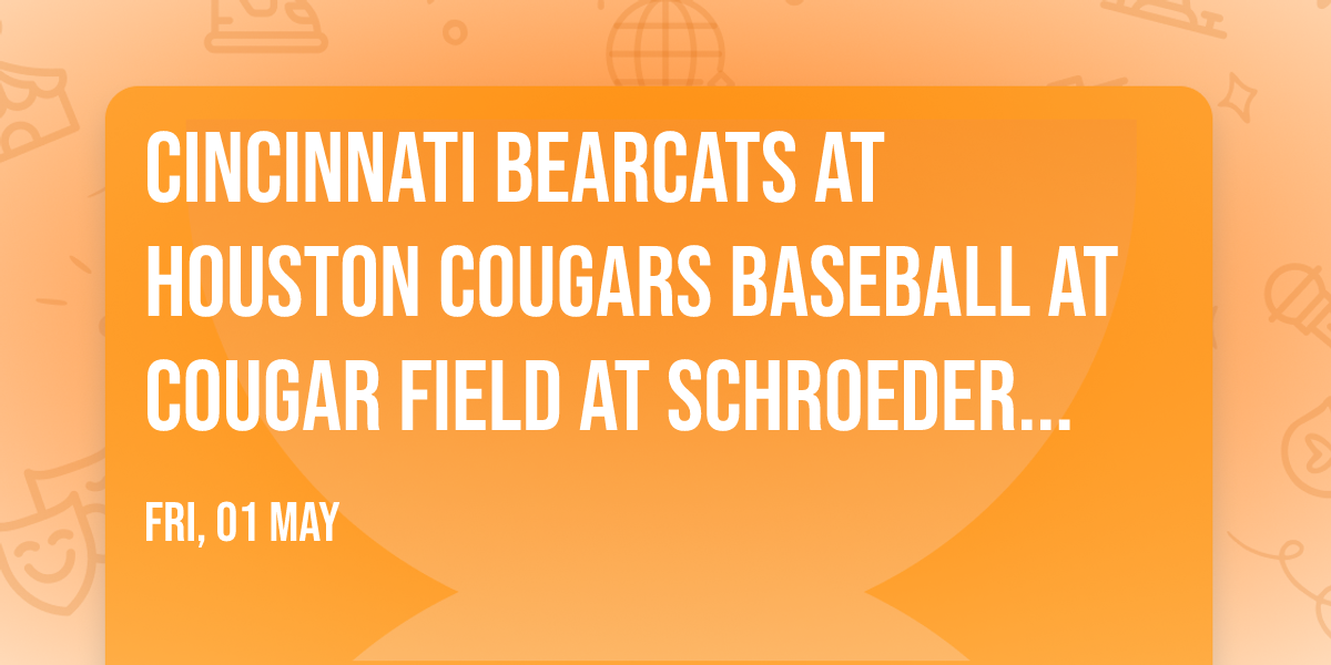 Cincinnati Bearcats at Houston Cougars Baseball at Cougar Field at Schroeder Park