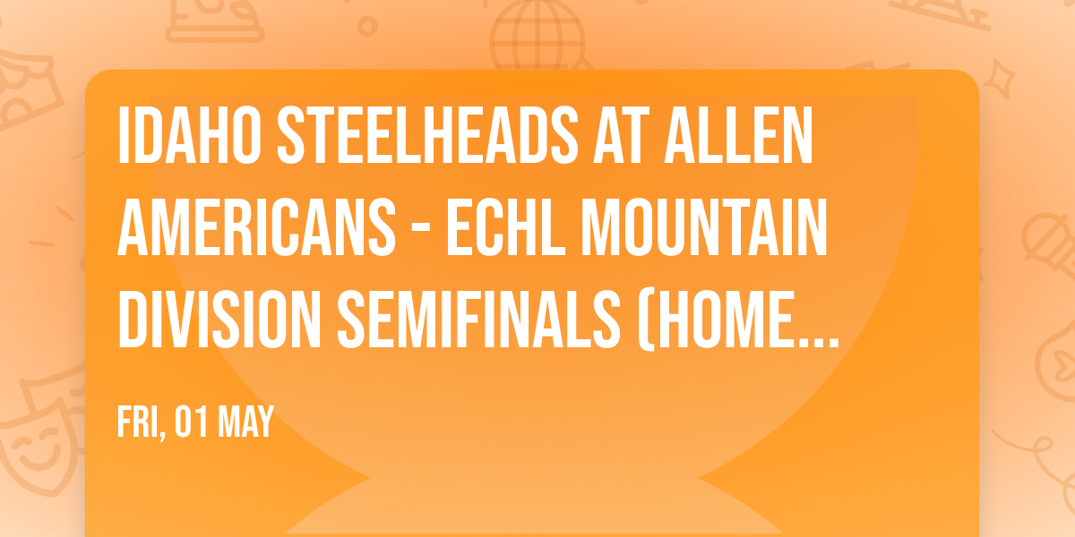 Idaho Steelheads at Allen Americans - ECHL Mountain Division Semifinals (Home Game 4)