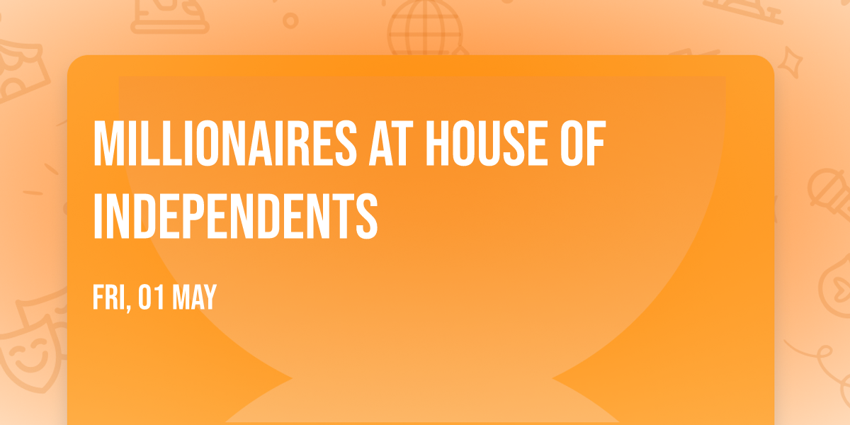 Millionaires at House of Independents