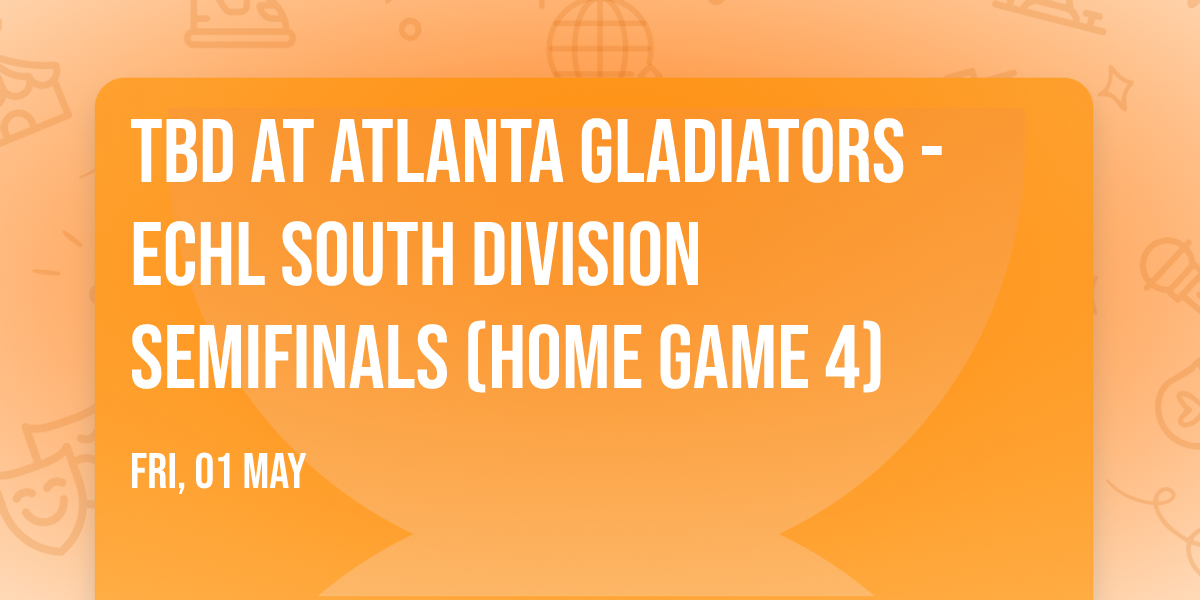 TBD at Atlanta Gladiators - ECHL South Division Semifinals (Home Game 4)