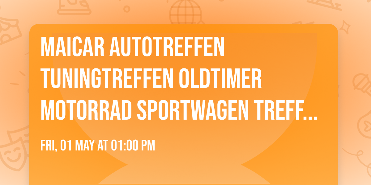 MaiCAR Autotreffen Tuningtreffen Oldtimer Motorrad Sportwagen Treffen Tuning Foodtruck