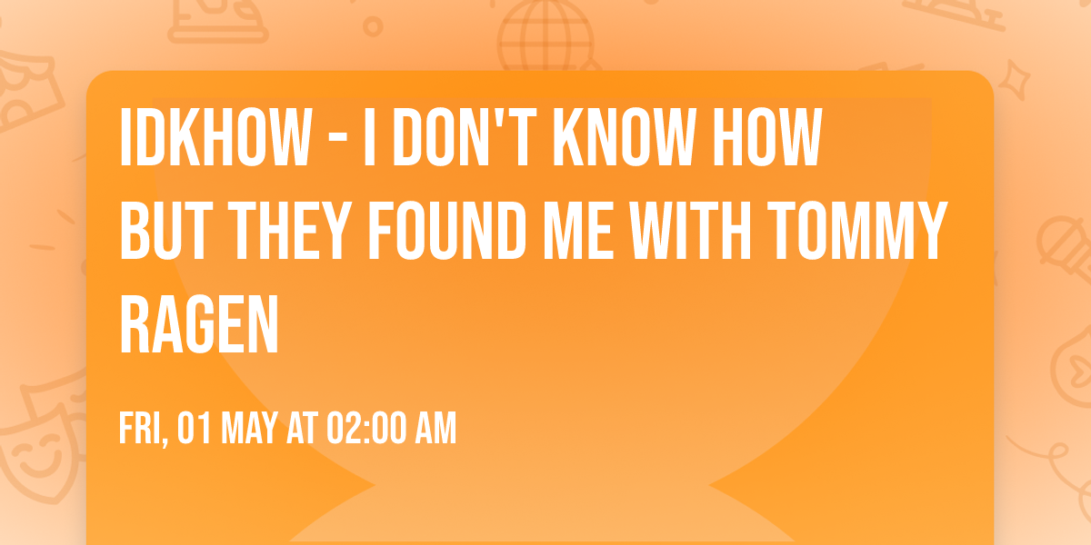 iDKHOW - I Don't Know How But They Found Me with Tommy Ragen