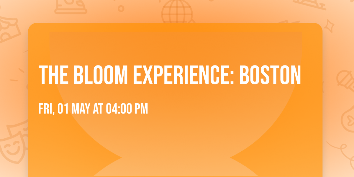 THE BLOOM EXPERIENCE: BOSTON