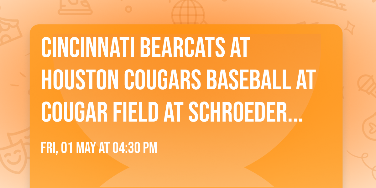 Cincinnati Bearcats at Houston Cougars Baseball at Cougar Field at Schroeder Park