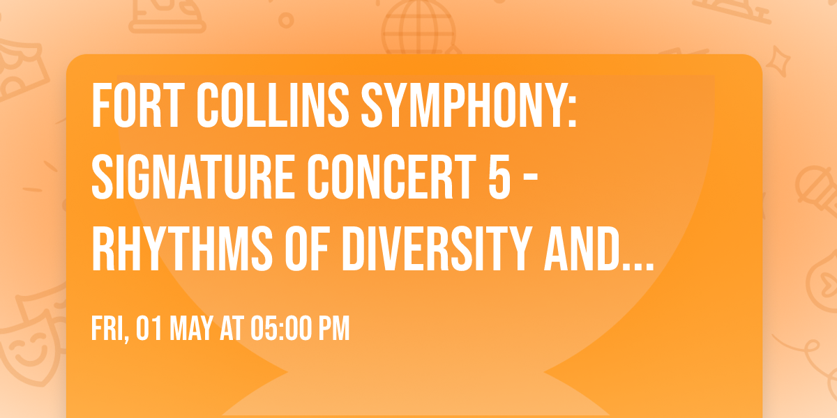 Fort Collins Symphony: Signature Concert 5 - Rhythms of Diversity and Energy