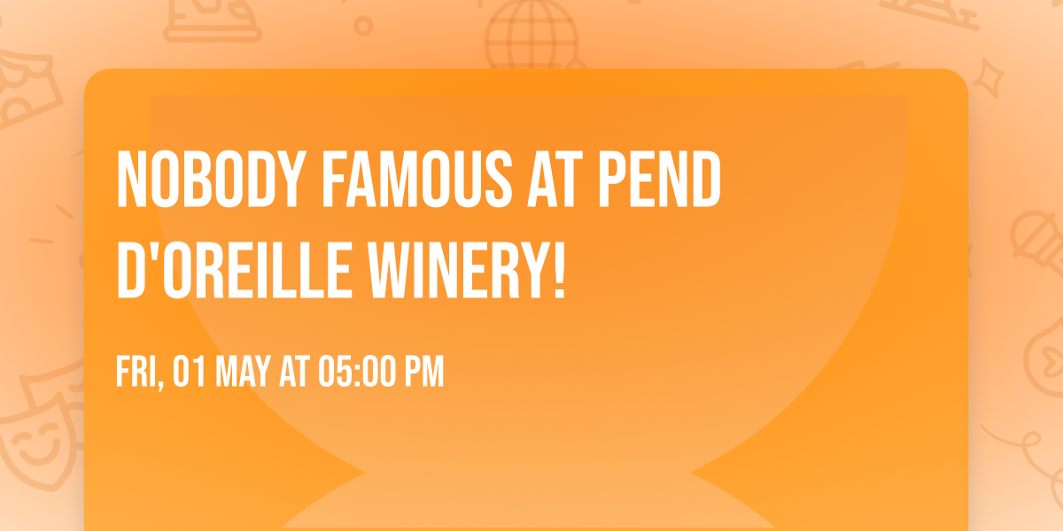 Nobody Famous at Pend d'Oreille Winery!