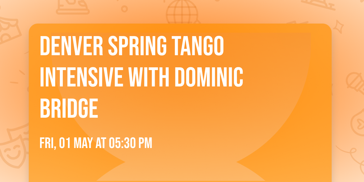 Denver Spring Tango Intensive with Dominic Bridge