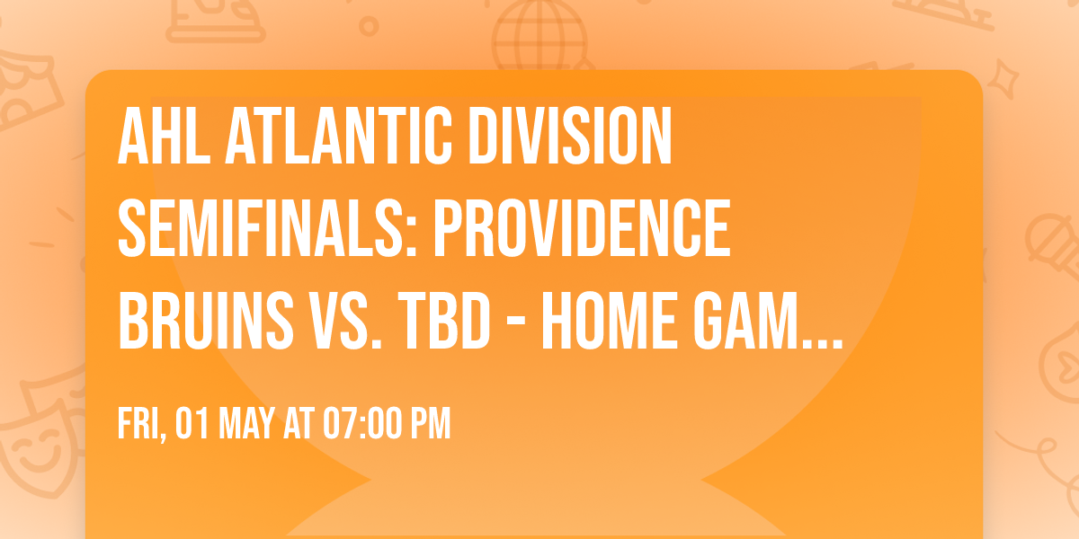 AHL Atlantic Division Semifinals: Providence Bruins vs. TBD - Home Game 2 (Date: TBD)
