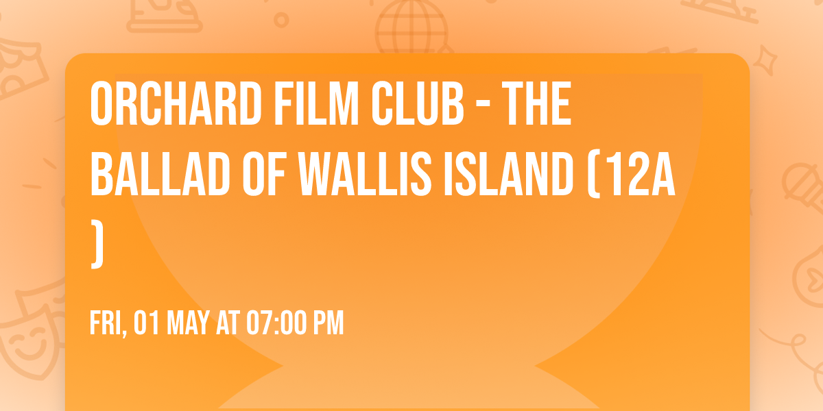 Orchard Film Club - The Ballad of Wallis Island (12A)