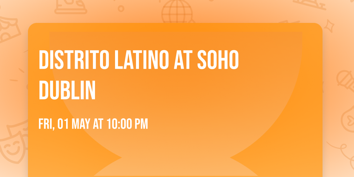 Distrito Latino at SOHO Dublin