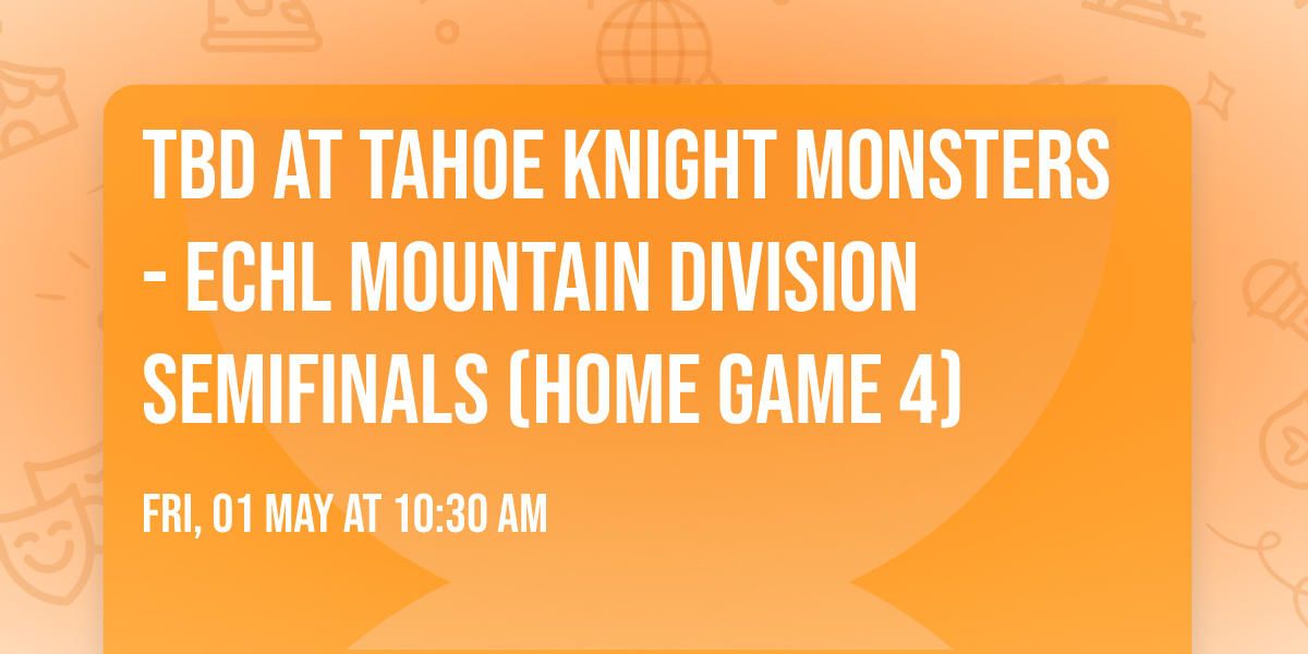 TBD at Tahoe Knight Monsters - ECHL Mountain Division Semifinals (Home Game 4)