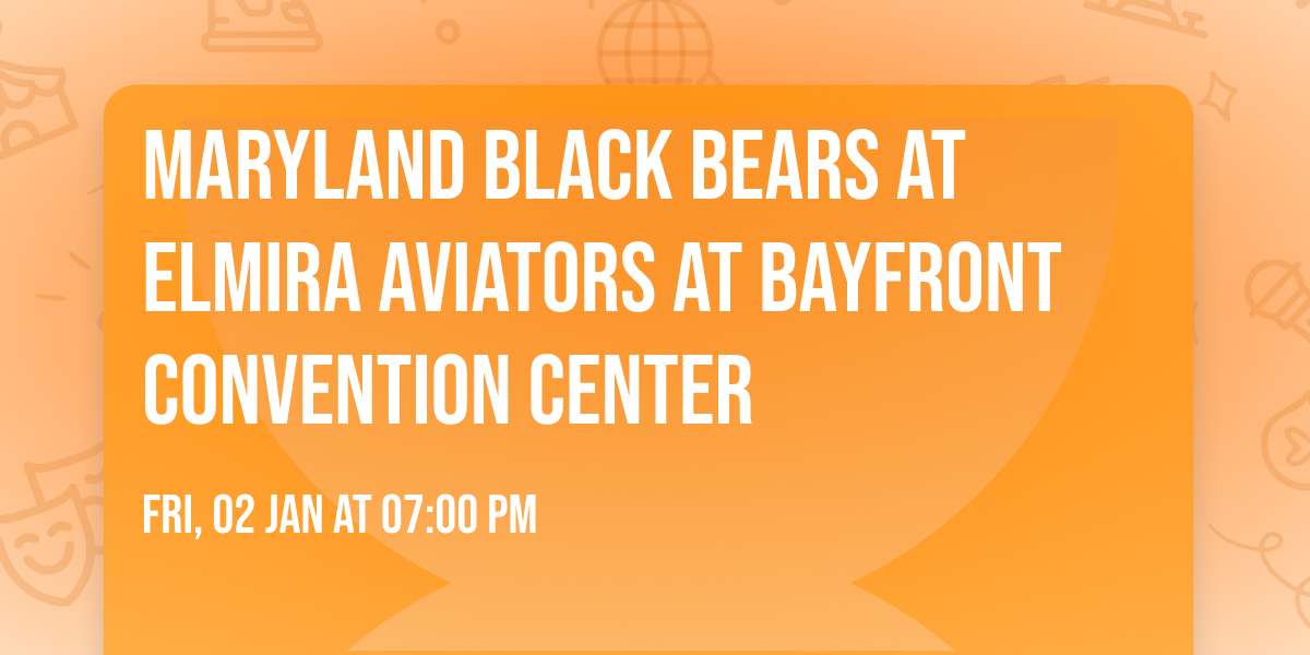 Maryland Black Bears at Elmira Aviators at Bayfront Convention Center