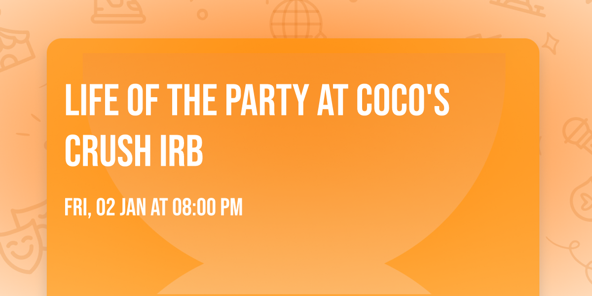 Life of the Party at Coco's Crush IRB