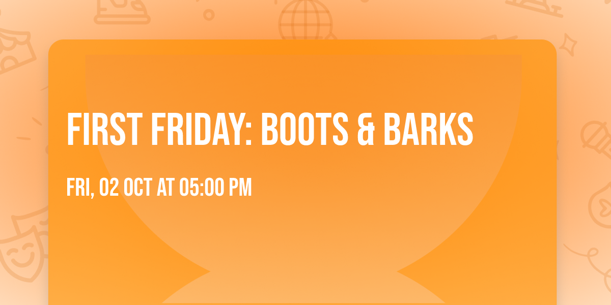 First Friday: Boots & Barks \ud83d\udc3e