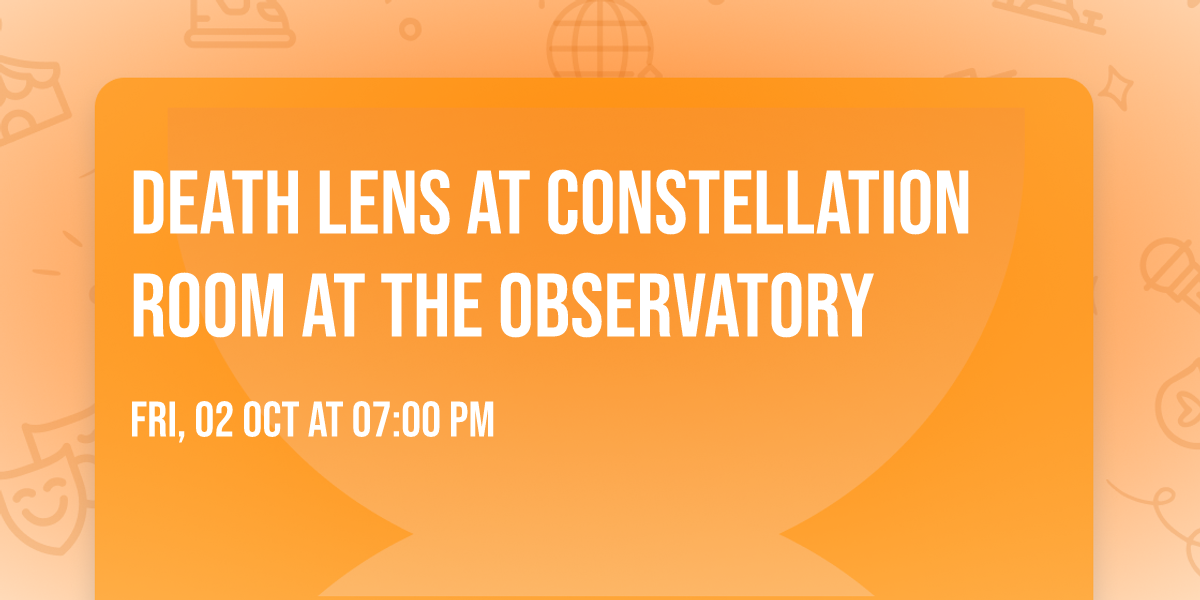 Death Lens at Constellation Room at The Observatory