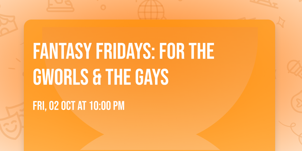 Fantasy Fridays:  For The Gworls & The Gays