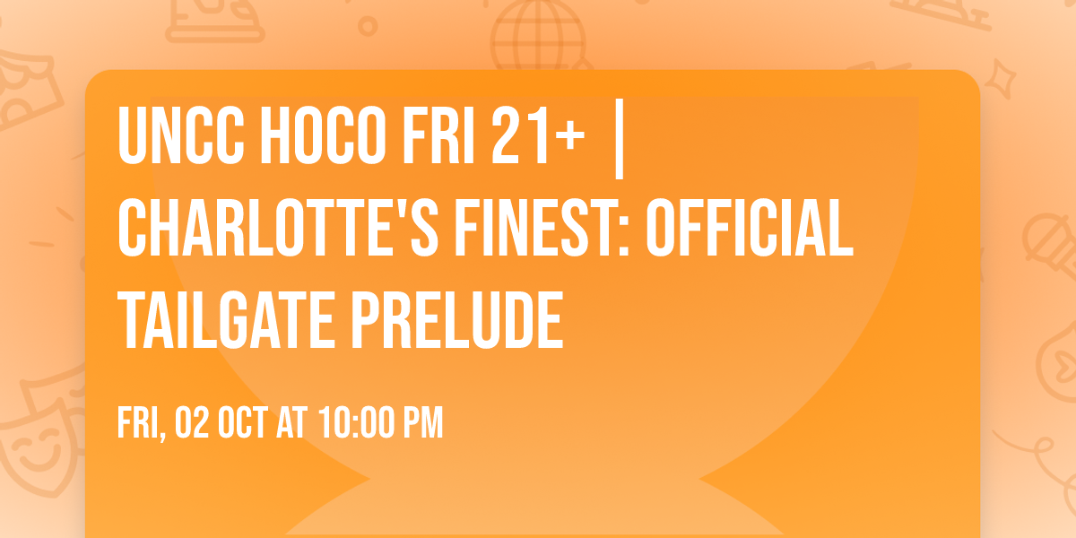 UNCC HOCO FRI 21+ | CHARLOTTE'S FINEST: OFFICIAL TAILGATE PRELUDE