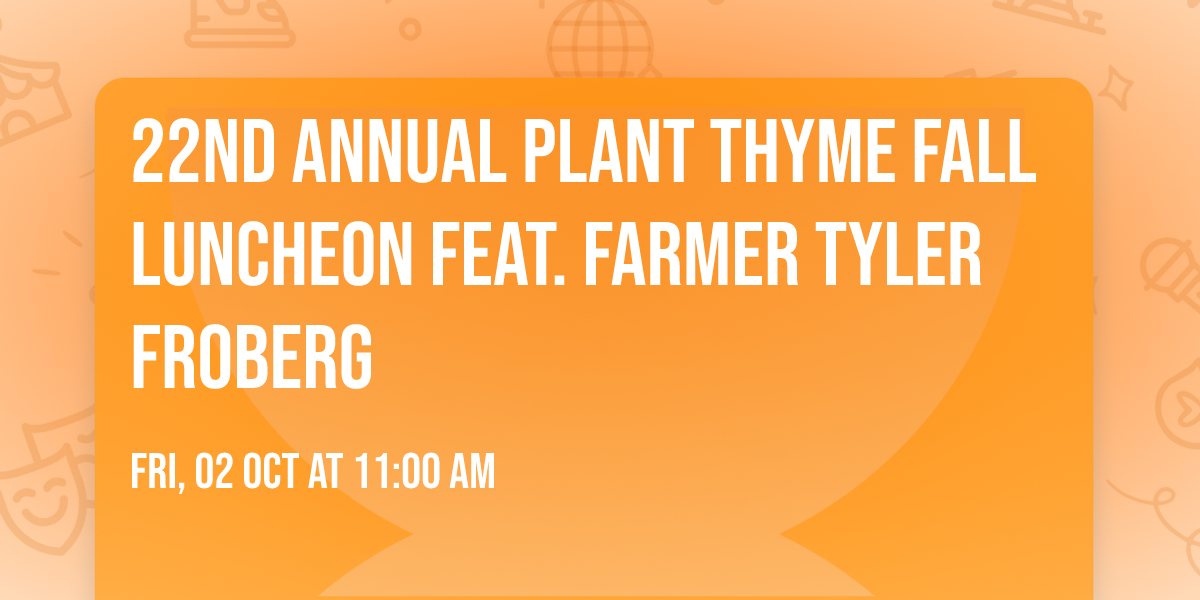 22nd Annual Plant Thyme Fall Luncheon feat. Farmer Tyler Froberg
