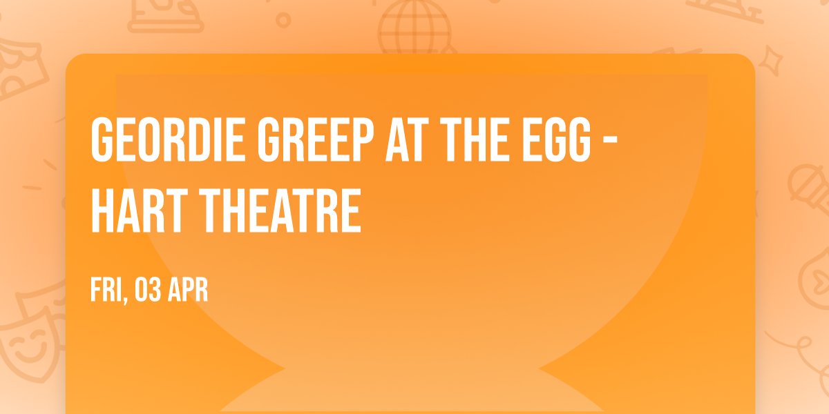 Geordie Greep at The Egg - Hart Theatre