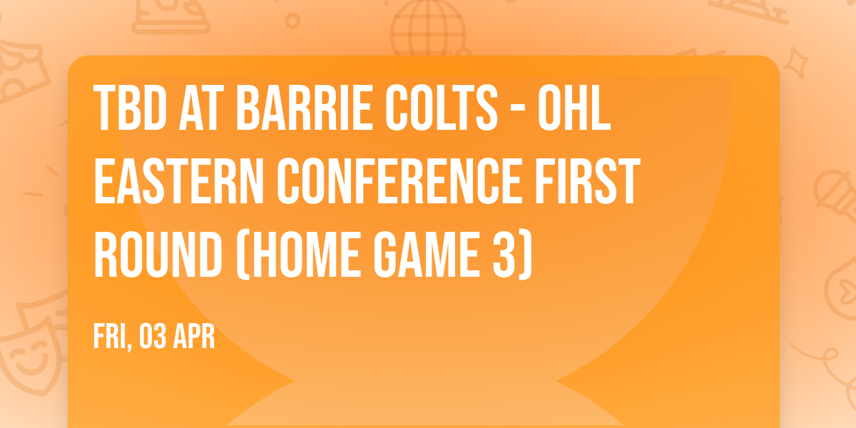 TBD at Barrie Colts - OHL Eastern Conference First Round (Home Game 3)