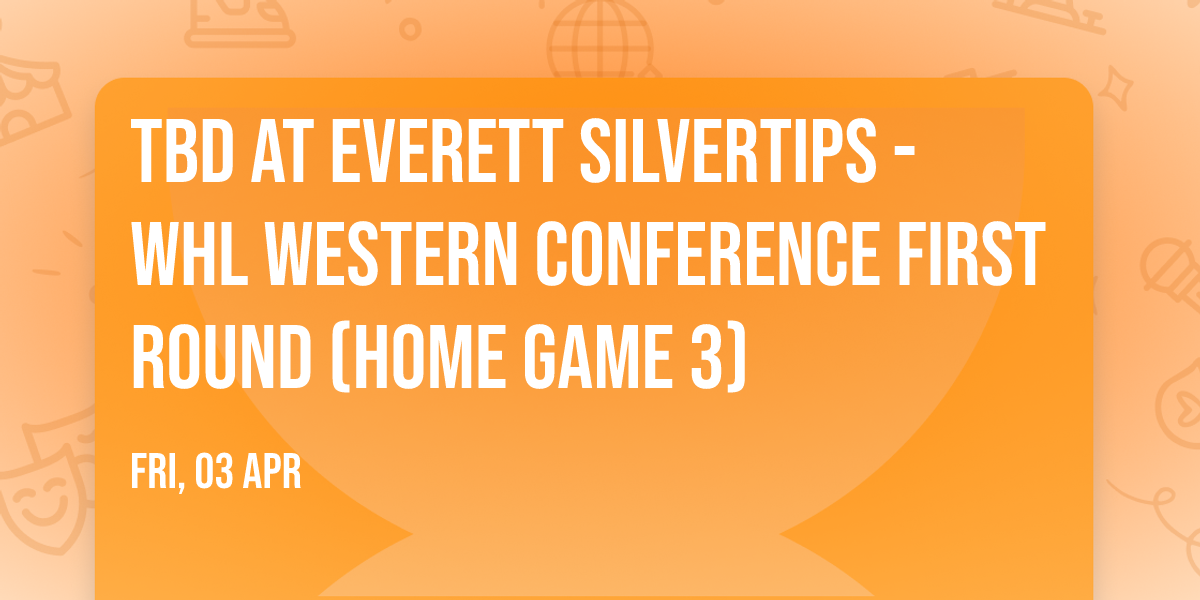 TBD at Everett Silvertips - WHL Western Conference First Round (Home Game 3)