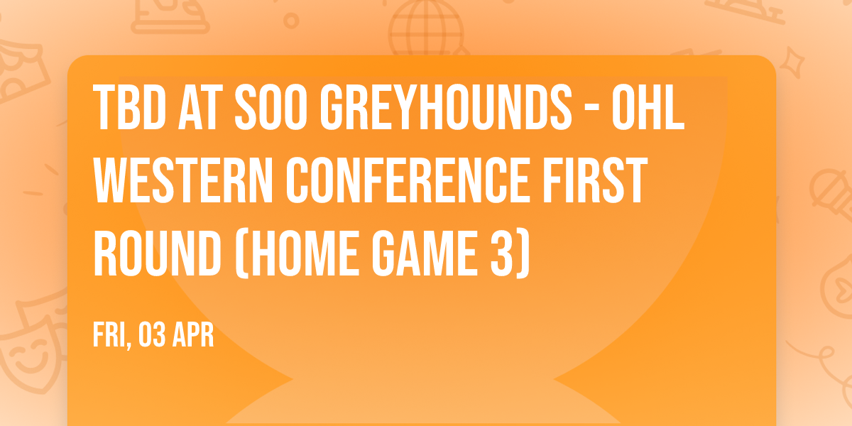 TBD at Soo Greyhounds - OHL Western Conference First Round (Home Game 3)