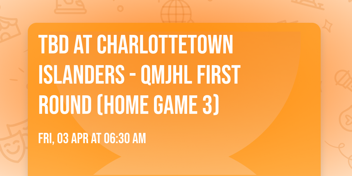 TBD at Charlottetown Islanders - QMJHL First Round (Home Game 3)