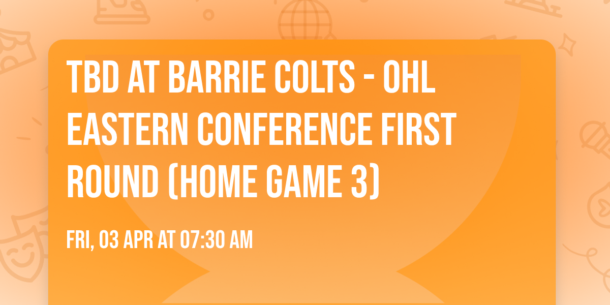 TBD at Barrie Colts - OHL Eastern Conference First Round (Home Game 3)