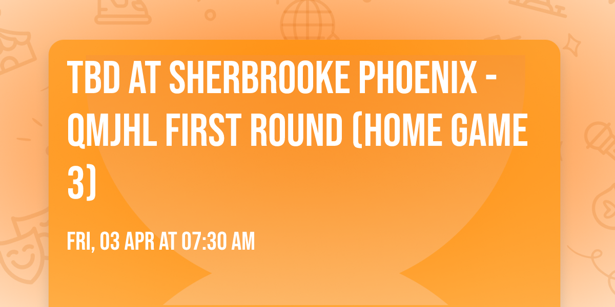 TBD at Sherbrooke Phoenix - QMJHL First Round (Home Game 3)