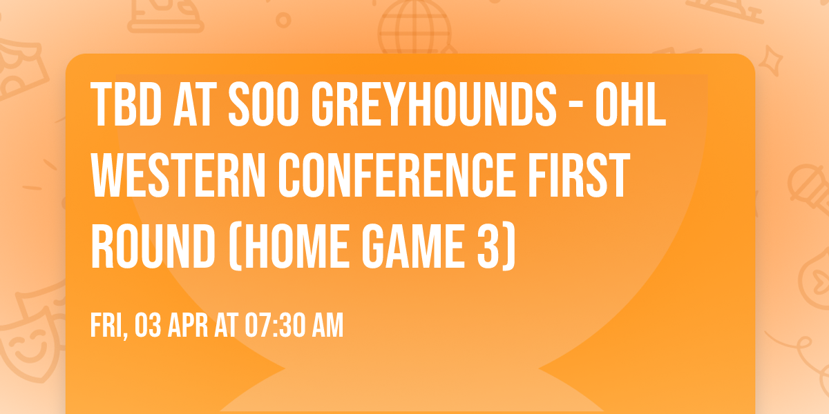 TBD at Soo Greyhounds - OHL Western Conference First Round (Home Game 3)