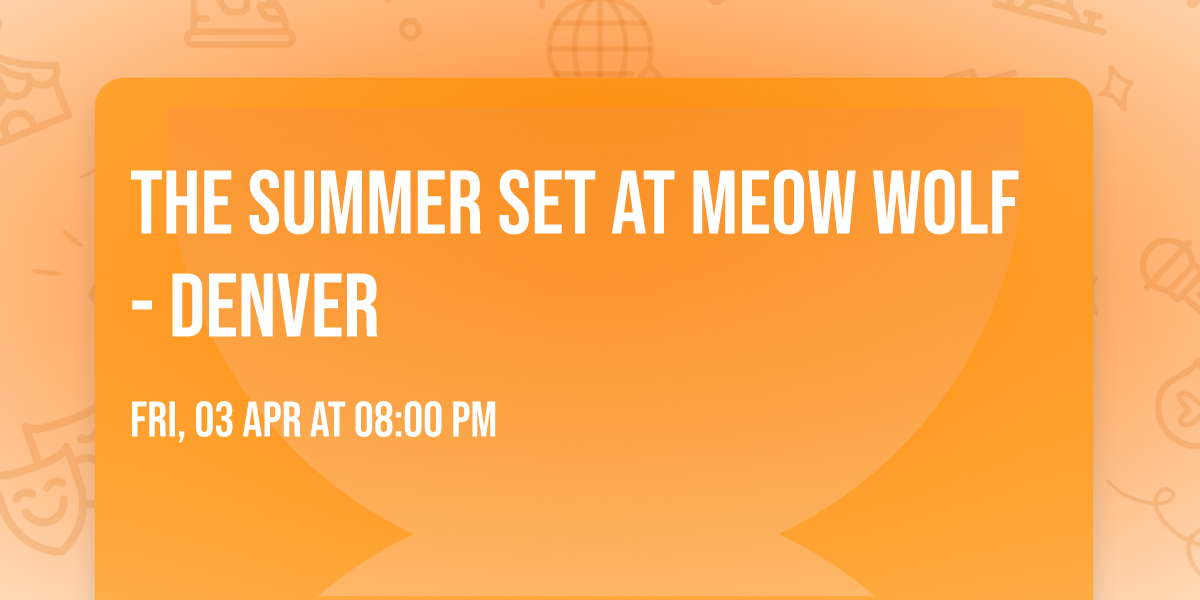The Summer Set at Meow Wolf - Denver