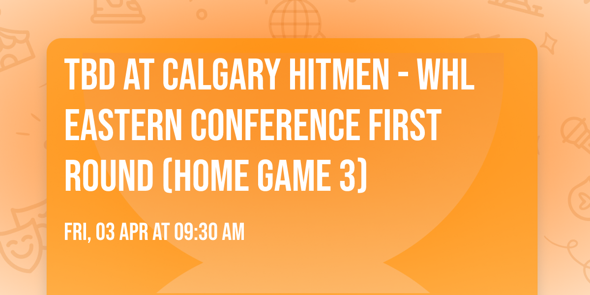 TBD at Calgary Hitmen - WHL Eastern Conference First Round (Home Game 3)
