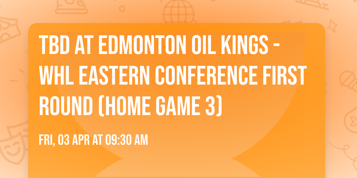 TBD at Edmonton Oil Kings - WHL Eastern Conference First Round (Home Game 3)