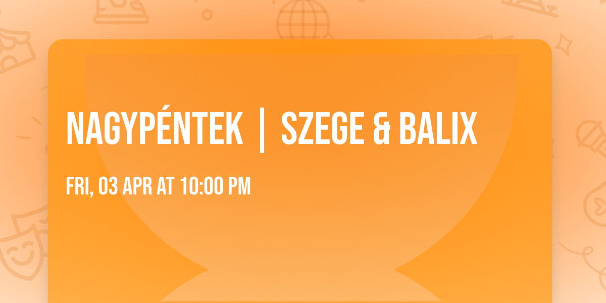 NAGYP\u00c9NTEK | Szege & Balix