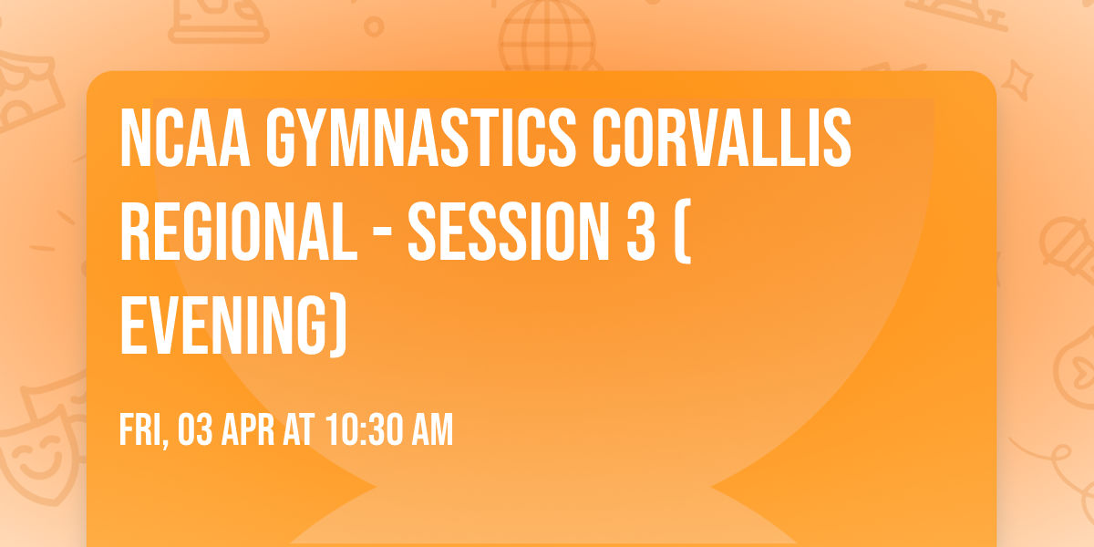 NCAA Gymnastics Corvallis Regional - Session 3 (Evening)