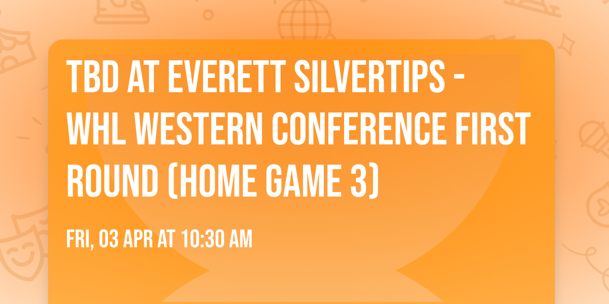 TBD at Everett Silvertips - WHL Western Conference First Round (Home Game 3)