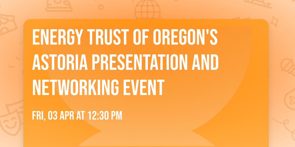 Energy Trust of Oregon's Astoria Presentation and Networking Event
