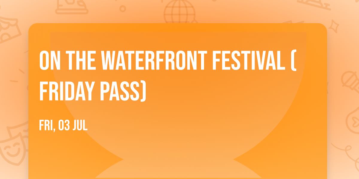 On The Waterfront Festival (Friday Pass)