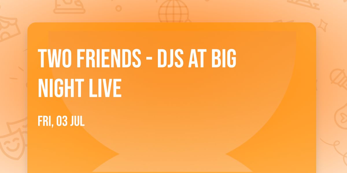 Two Friends - DJs at Big Night Live