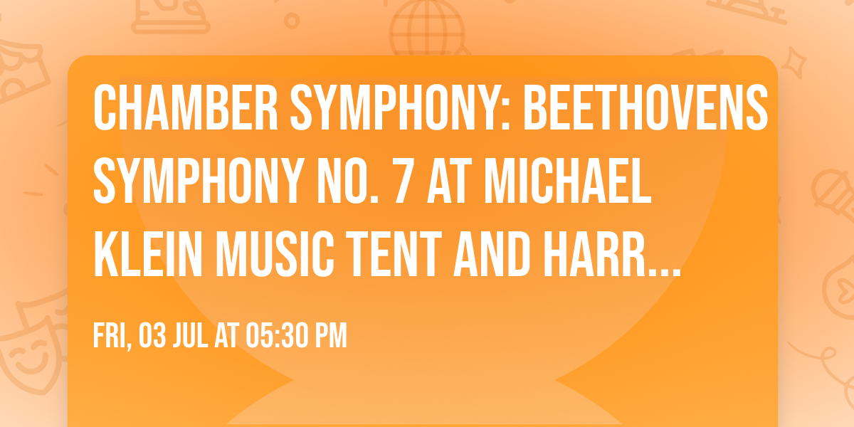 Chamber Symphony: Beethovens Symphony No. 7 at Michael Klein Music Tent and Harris Concert Hall