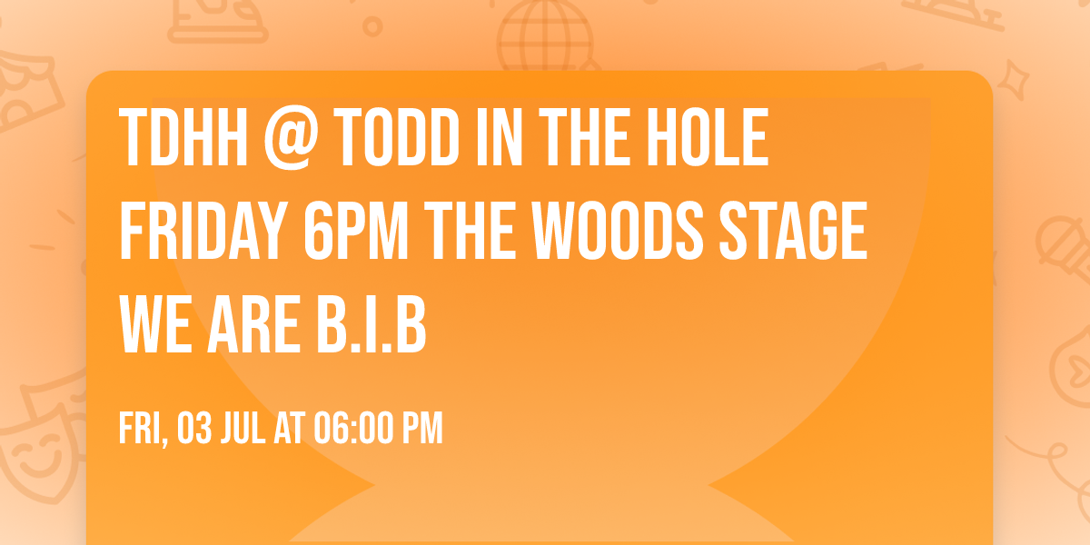 TDHH @ TODD IN THE HOLE FRIDAY 6pm THE WOODS STAGE WE ARE B.I.B