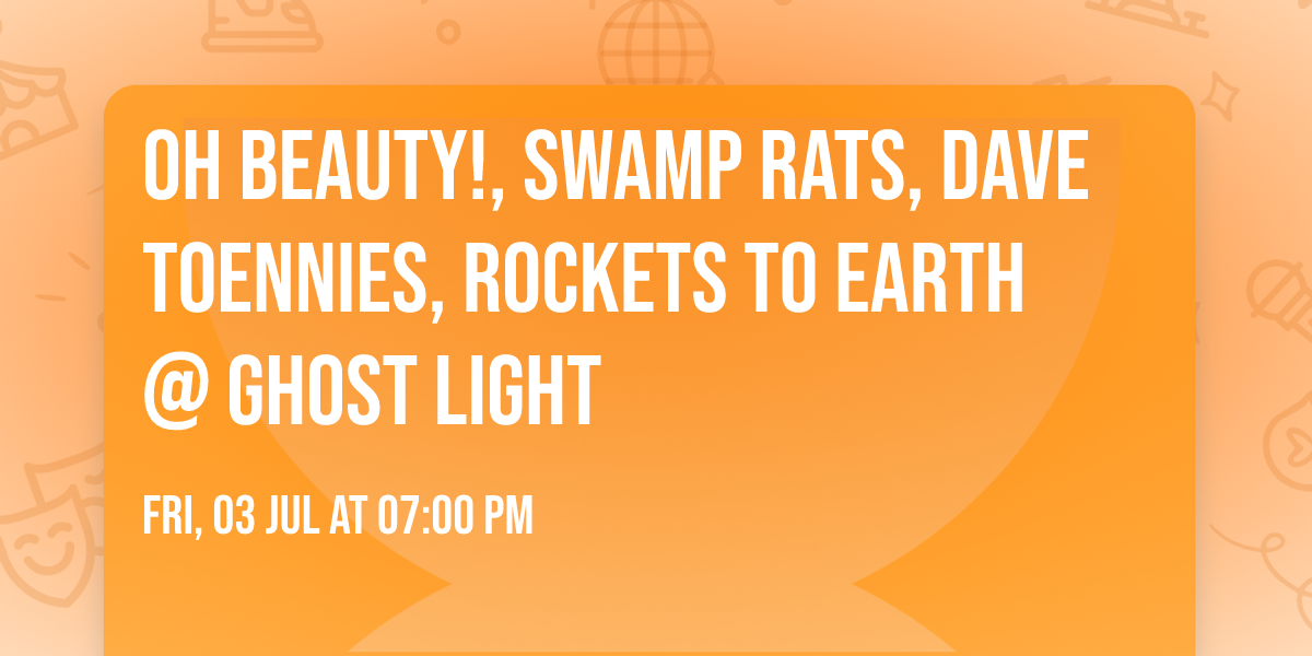 Oh Beauty!, Swamp Rats, Dave Toennies, Rockets To Earth @ Ghost Light